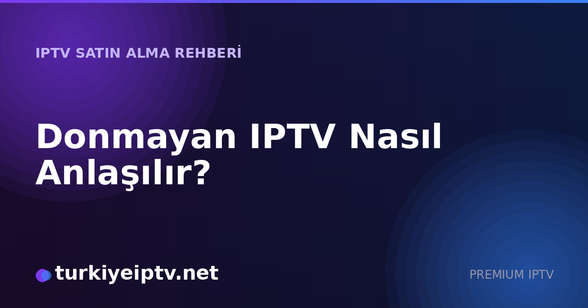 Donmayan IPTV Nasıl Anlaşılır?