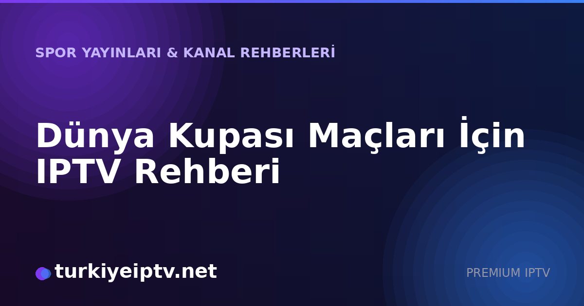 Dünya Kupası Maçları İçin IPTV Rehberi