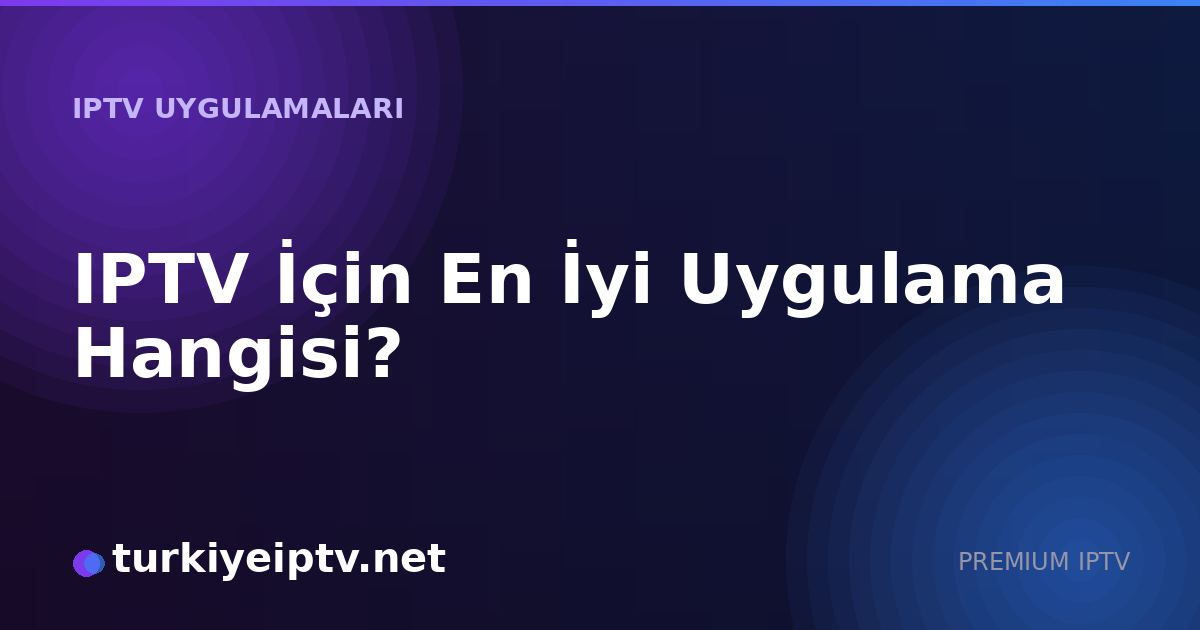 IPTV İçin En İyi Uygulama Hangisi?