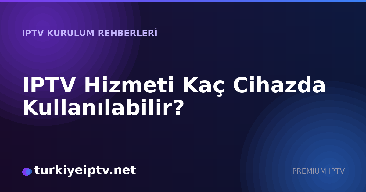 IPTV Hizmeti Kaç Cihazda Kullanılabilir?