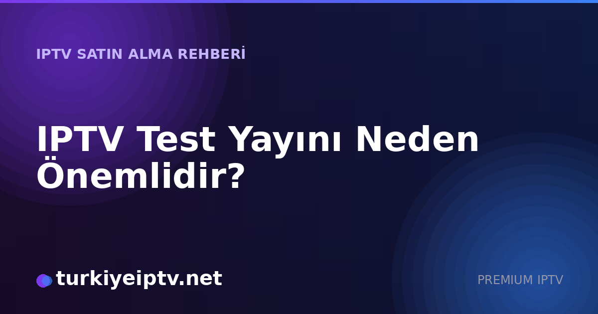 IPTV Test Yayını Neden Önemlidir?