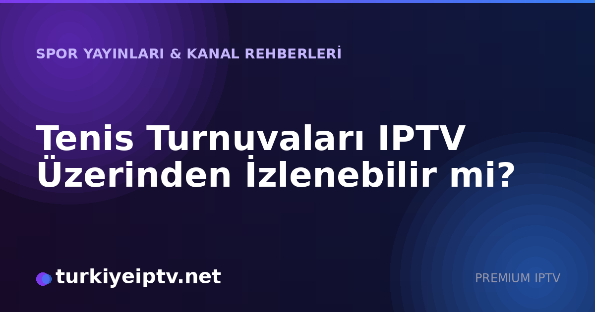 Tenis Turnuvaları IPTV Üzerinden İzlenebilir mi?