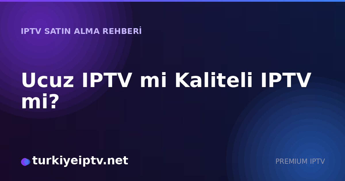 Ucuz IPTV mi Kaliteli IPTV mi?